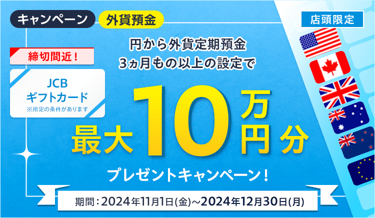 【店頭限定】最大10万円分のJCBギフトカードをプレゼント!外貨定期預金キャンペーン