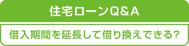 住宅ローンQ&A 借入期間を延長して借り換えできる?