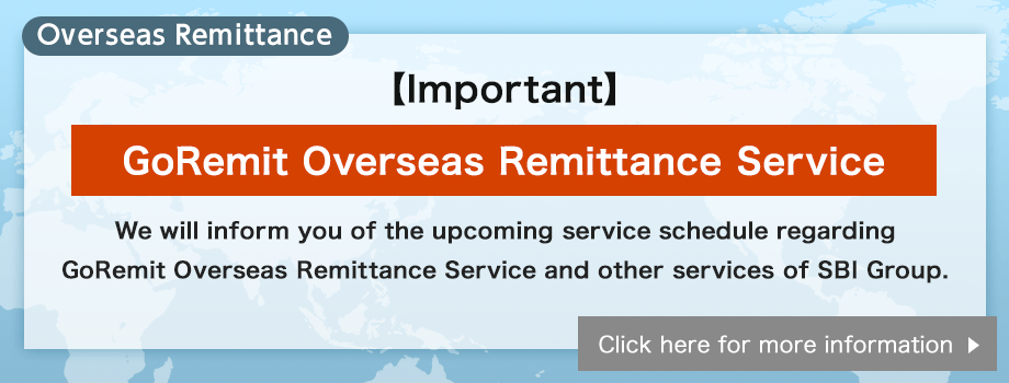 【Important】GoRemit Overseas Remittance Service We will inform you of the upcoming service schedule regarding GoRemit Overseas Remittance Service and other services of SBI Group.
